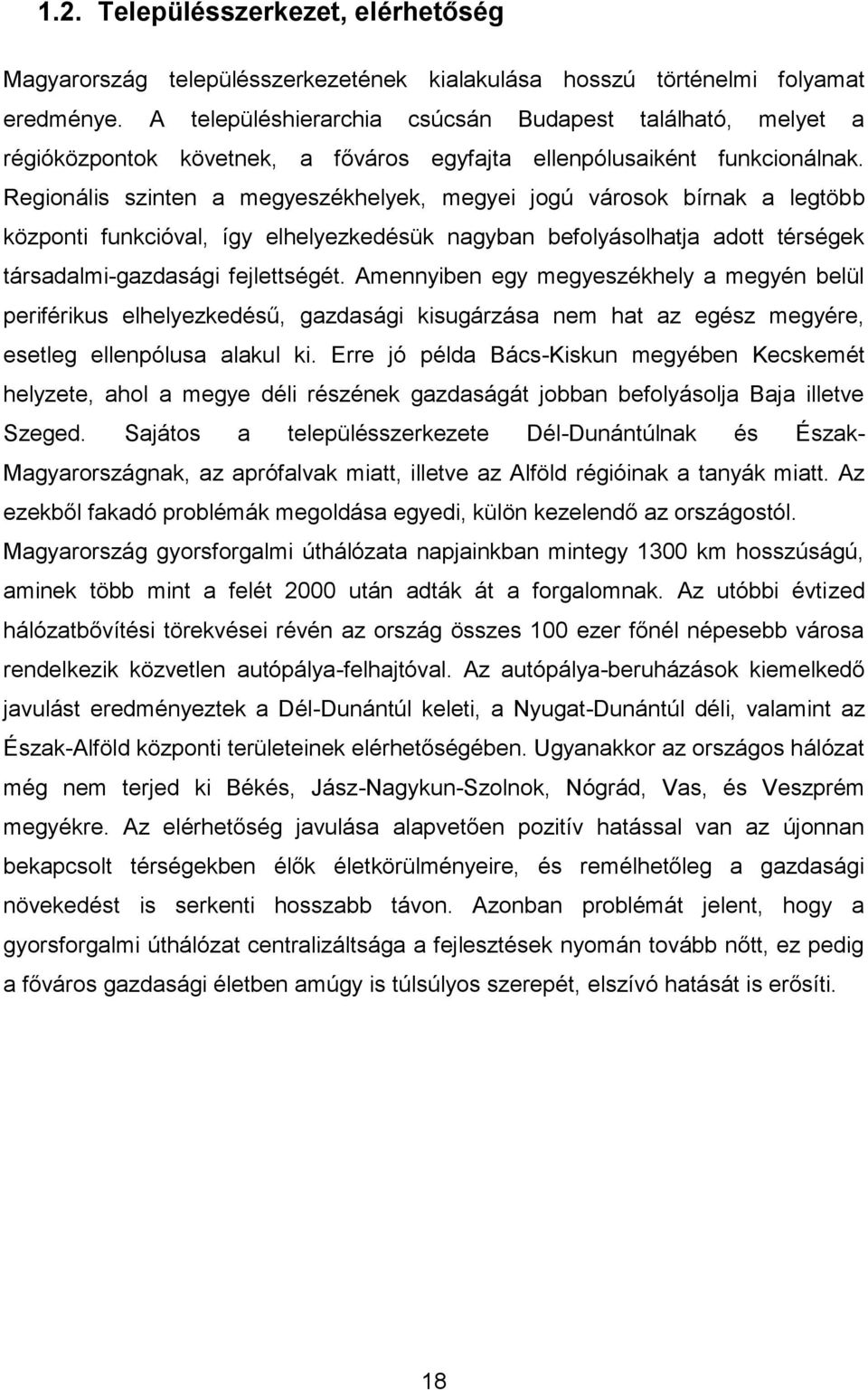 Regionális szinten a megyeszékhelyek, megyei jogú városok bírnak a legtöbb központi funkcióval, így elhelyezkedésük nagyban befolyásolhatja adott térségek társadalmi-gazdasági fejlettségét.