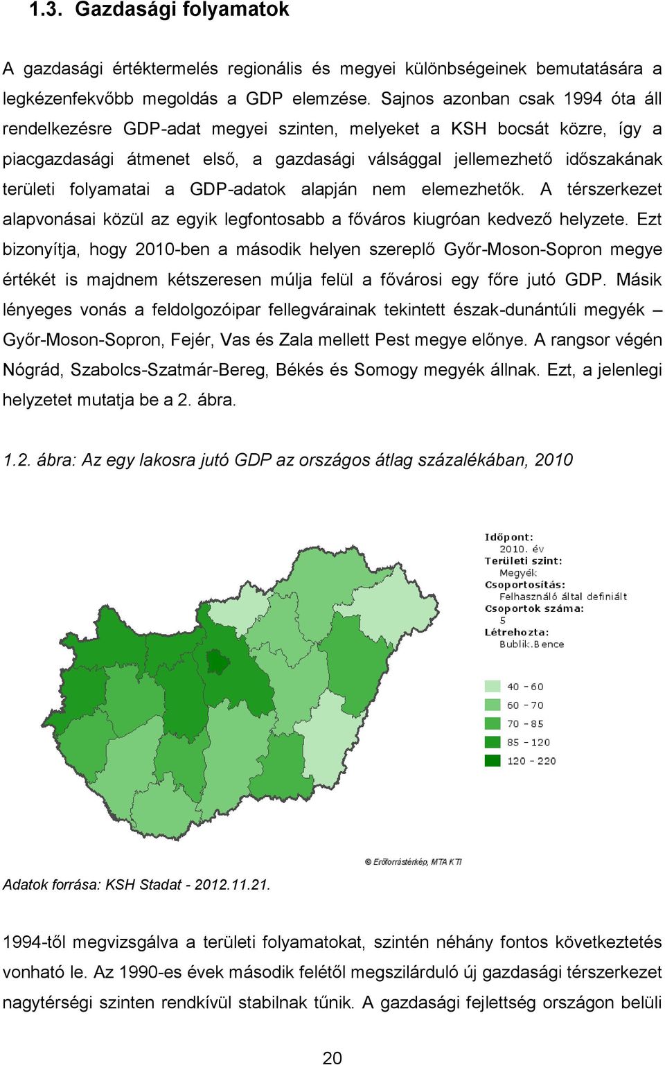 folyamatai a GDP-adatok alapján nem elemezhetők. A térszerkezet alapvonásai közül az egyik legfontosabb a főváros kiugróan kedvező helyzete.