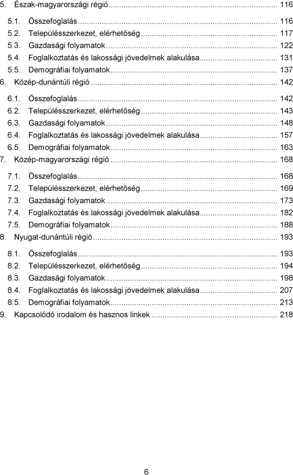 .. 157 6.5. Demográfiai folyamatok... 163 7. Közép-magyarországi régió... 168 7.1. Összefoglalás... 168 7.2. Településszerkezet, elérhetőség... 169 7.3. Gazdasági folyamatok... 173 7.4.