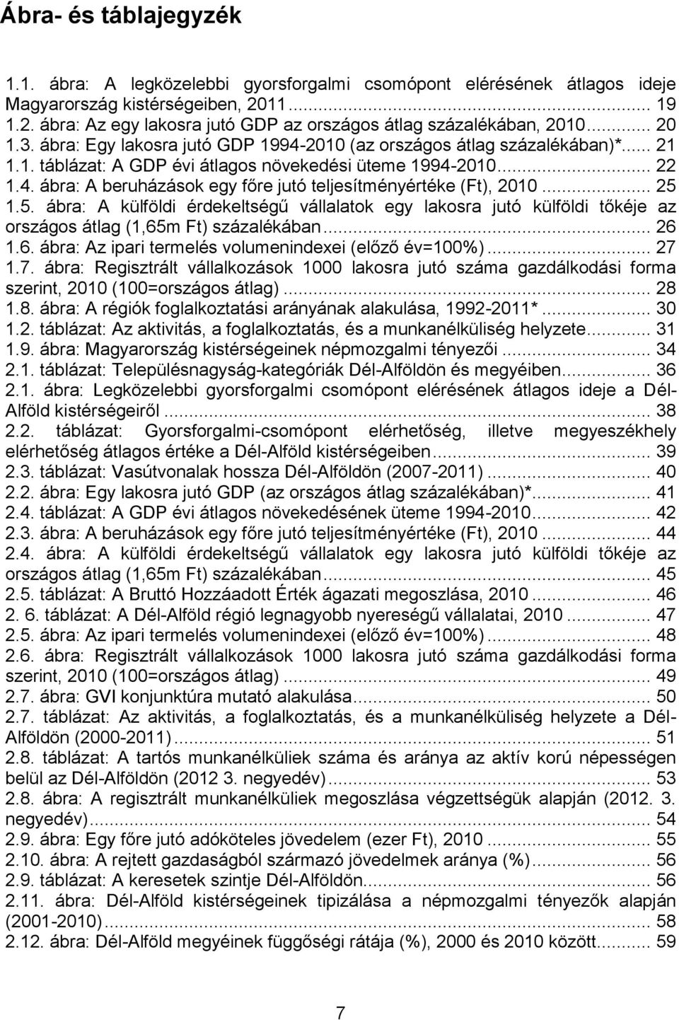 .. 25 1.5. ábra: A külföldi érdekeltségű vállalatok egy lakosra jutó külföldi tőkéje az országos átlag (1,65m Ft) százalékában... 26 1.6. ábra: Az ipari termelés volumenindexei (előző év=100%)... 27 1.