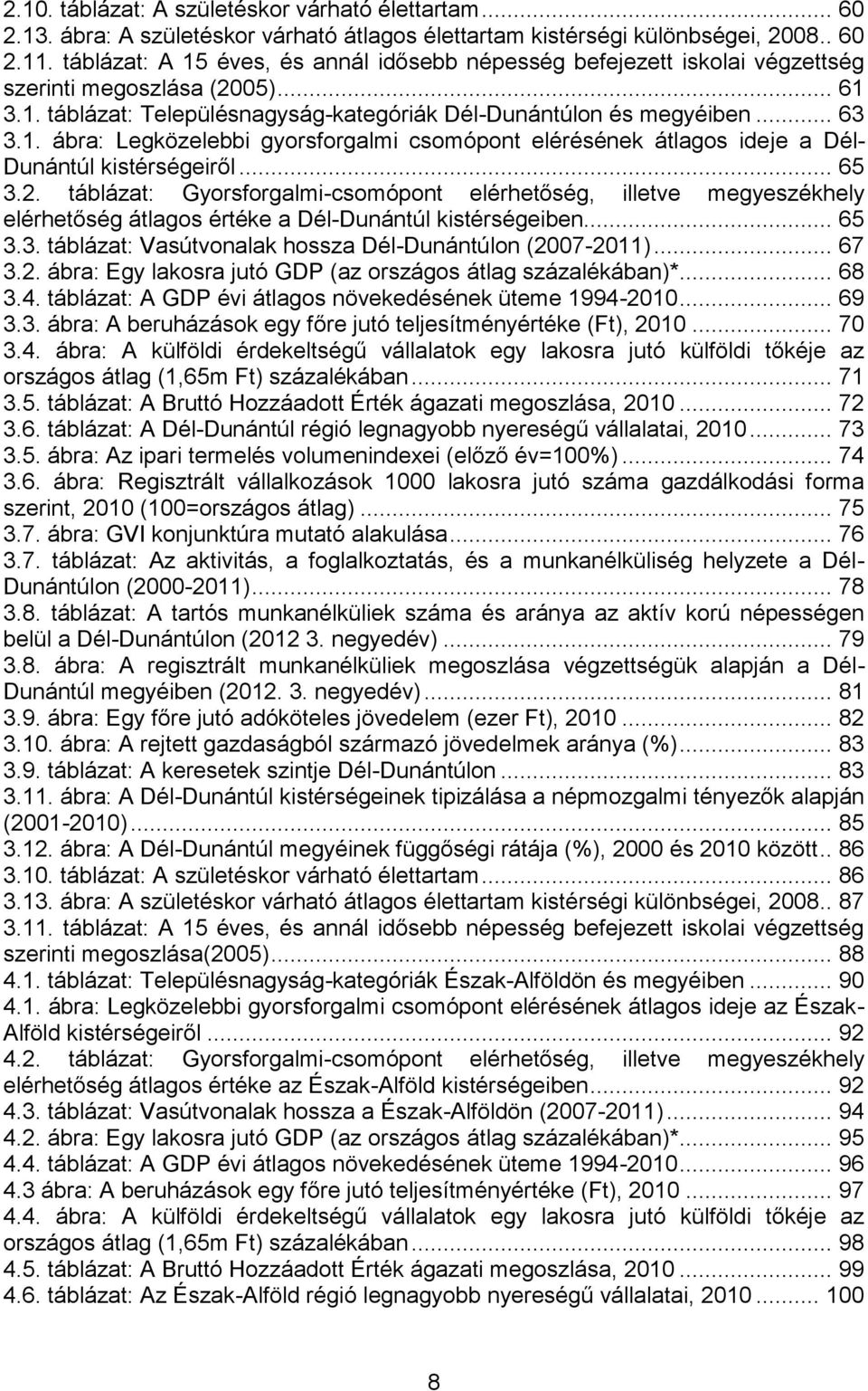 .. 65 3.2. táblázat: Gyorsforgalmi-csomópont elérhetőség, illetve megyeszékhely elérhetőség átlagos értéke a Dél-Dunántúl kistérségeiben... 65 3.3. táblázat: Vasútvonalak hossza Dél-Dunántúlon (2007-2011).