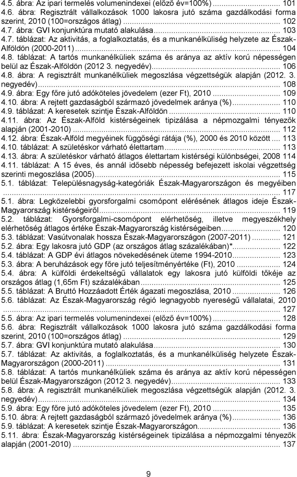 táblázat: A tartós munkanélküliek száma és aránya az aktív korú népességen belül az Észak-Alföldön (2012 3. negyedév)... 106 4.8.