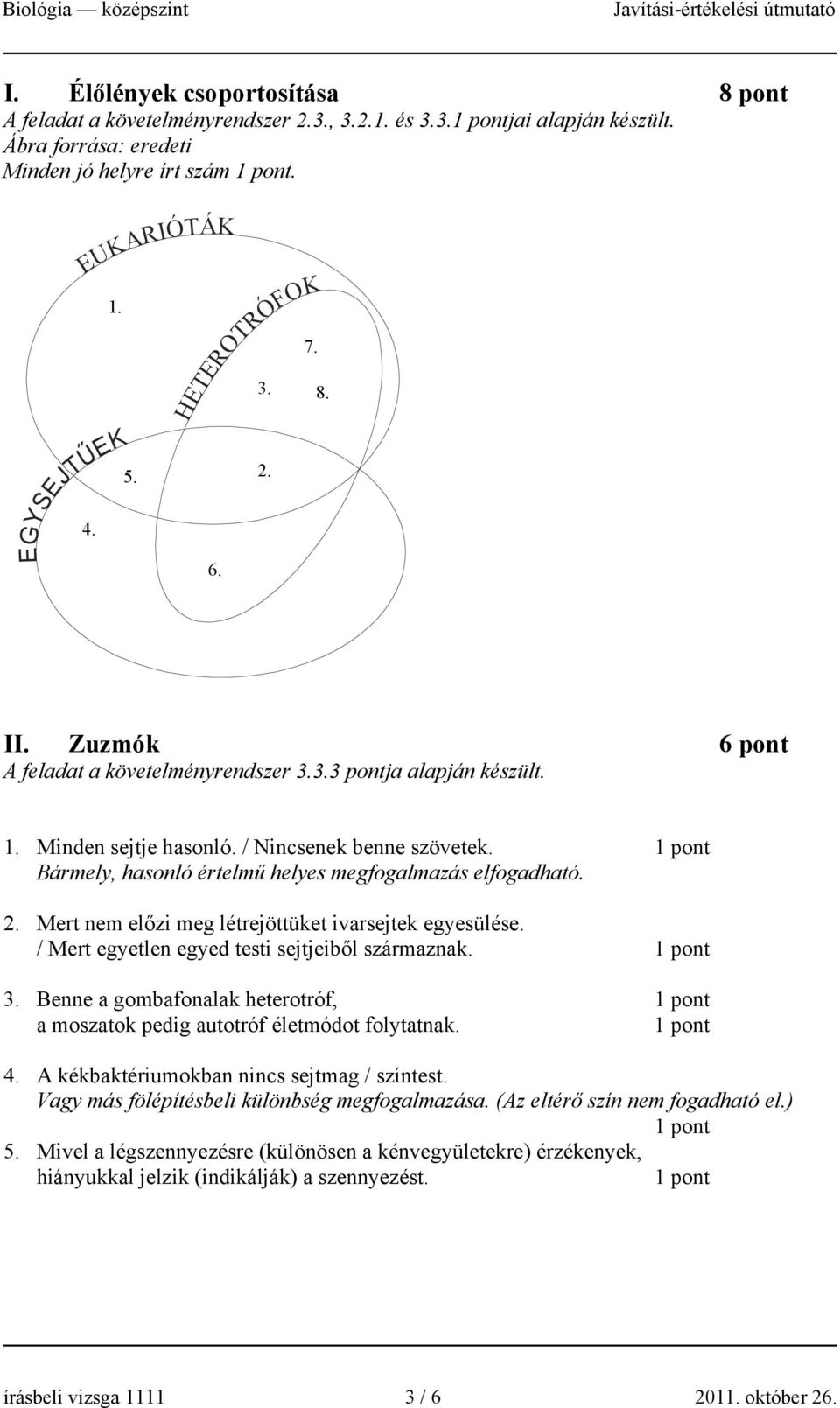 Mert nem előzi meg létrejöttüket ivarsejtek egyesülése. / Mert egyetlen egyed testi sejtjeiből származnak. 3. Benne a gombafonalak heterotróf, a moszatok pedig autotróf életmódot folytatnak. 4.