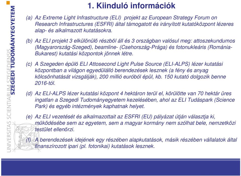 (b) Az ELI projekt 3 elkülönülő részből áll és 3 országban valósul meg: attoszekundumos (Magyarország-Szeged), beamline- (Csehország-Prága) és fotonukleáris (Románia- Bukarest) kutatási központok