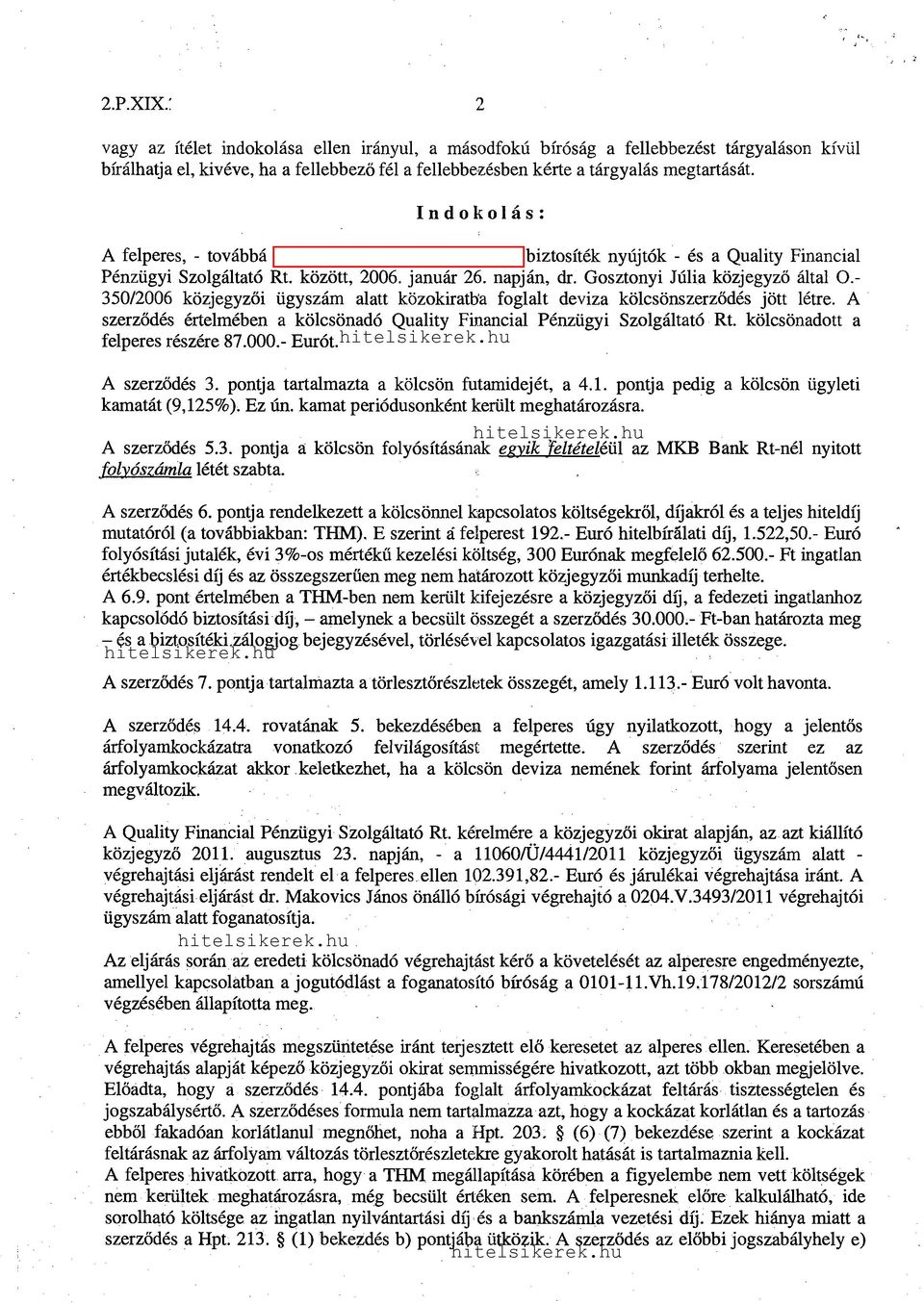 Gosztonyi Júlia közjegyző által 0.- 350/2006 közjegyzői ügyszám alatt közokiratb'a foglalt deviza kölcsönszerződés jött létre.