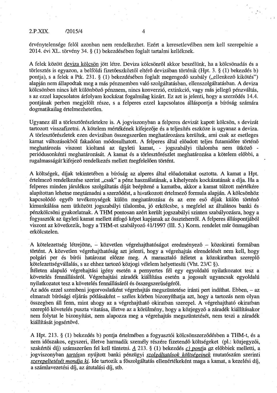 (1) bekezdés b) pontja), s a felek a Ptk. 231. (1) bekezdésében foglalt megengedő szabály ( ellenkező kikötés") alapján nem állapodtak meg a más pénznemben való szolgáltatásban, ellenszolgáltatásban.