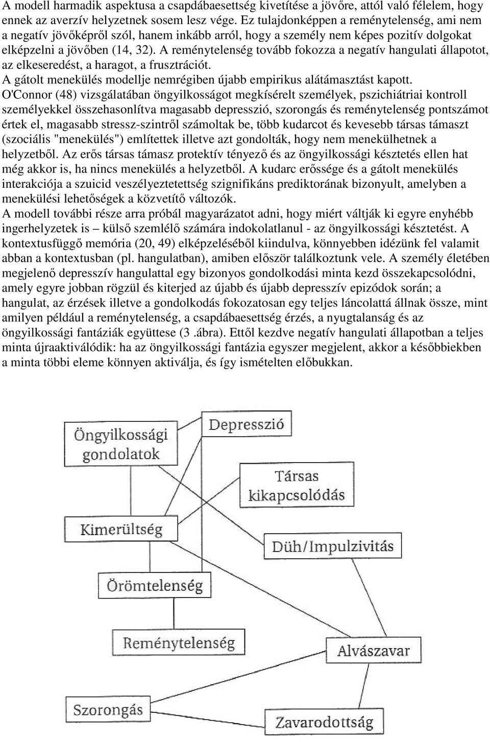 A reménytelenség tovább fokozza a negatív hangulati állapotot, az elkeseredést, a haragot, a frusztrációt. A gátolt menekülés modellje nemrégiben újabb empirikus alátámasztást kapott.