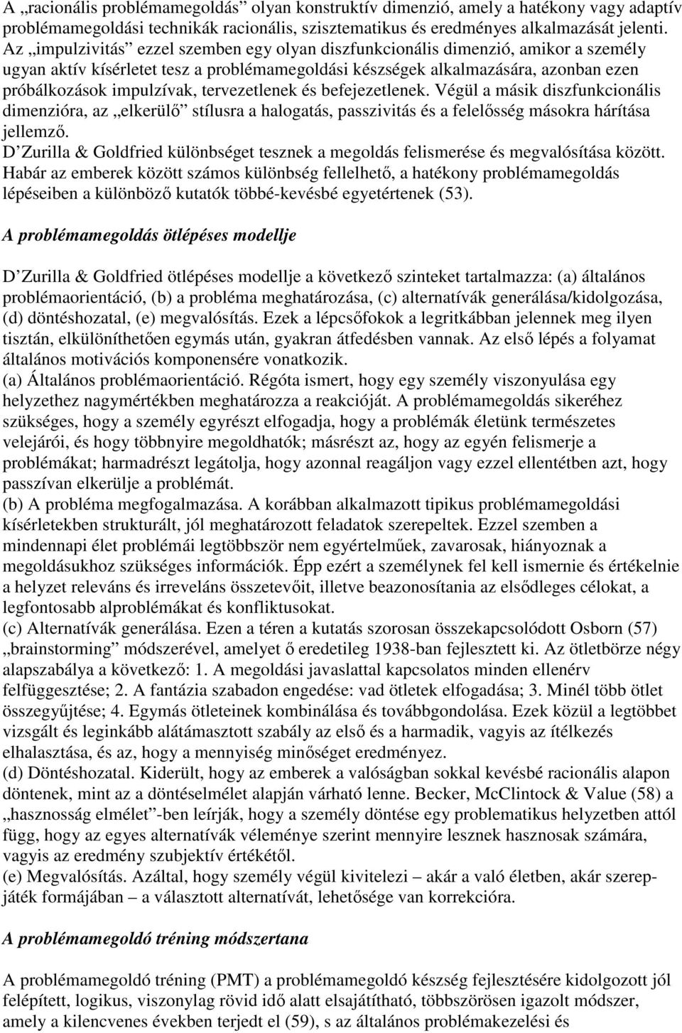 tervezetlenek és befejezetlenek. Végül a másik diszfunkcionális dimenzióra, az elkerülı stílusra a halogatás, passzivitás és a felelısség másokra hárítása jellemzı.