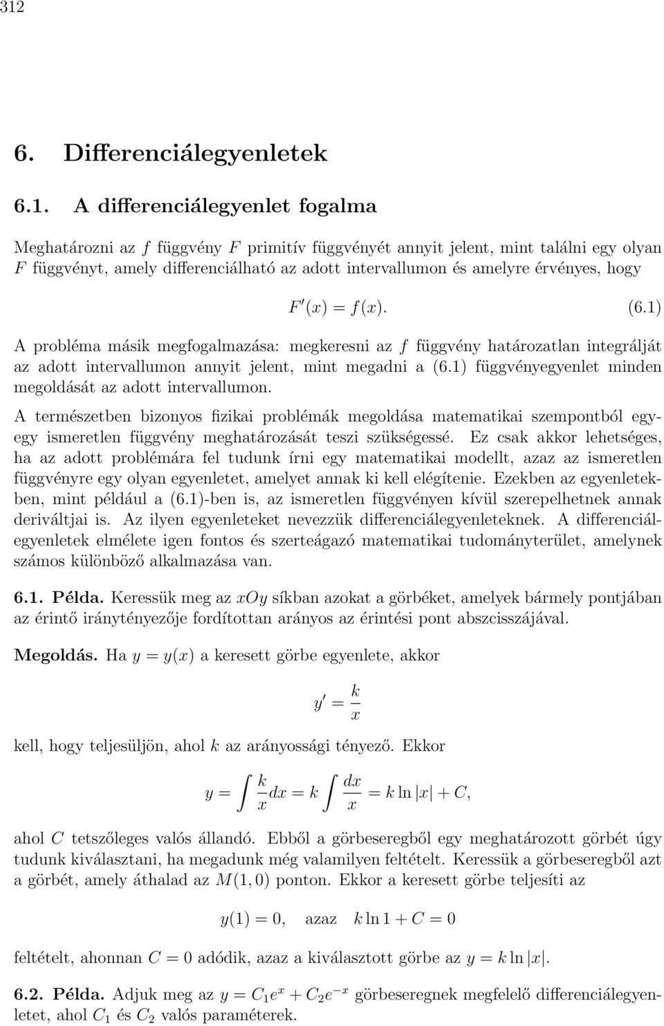 1) függvényegyenlet minden megoldását az adott intervallumon. A természetben bizonyos fizikai problémák megoldása matematikai szempontból egyegy ismeretlen függvény meghatározását teszi szükségessé.