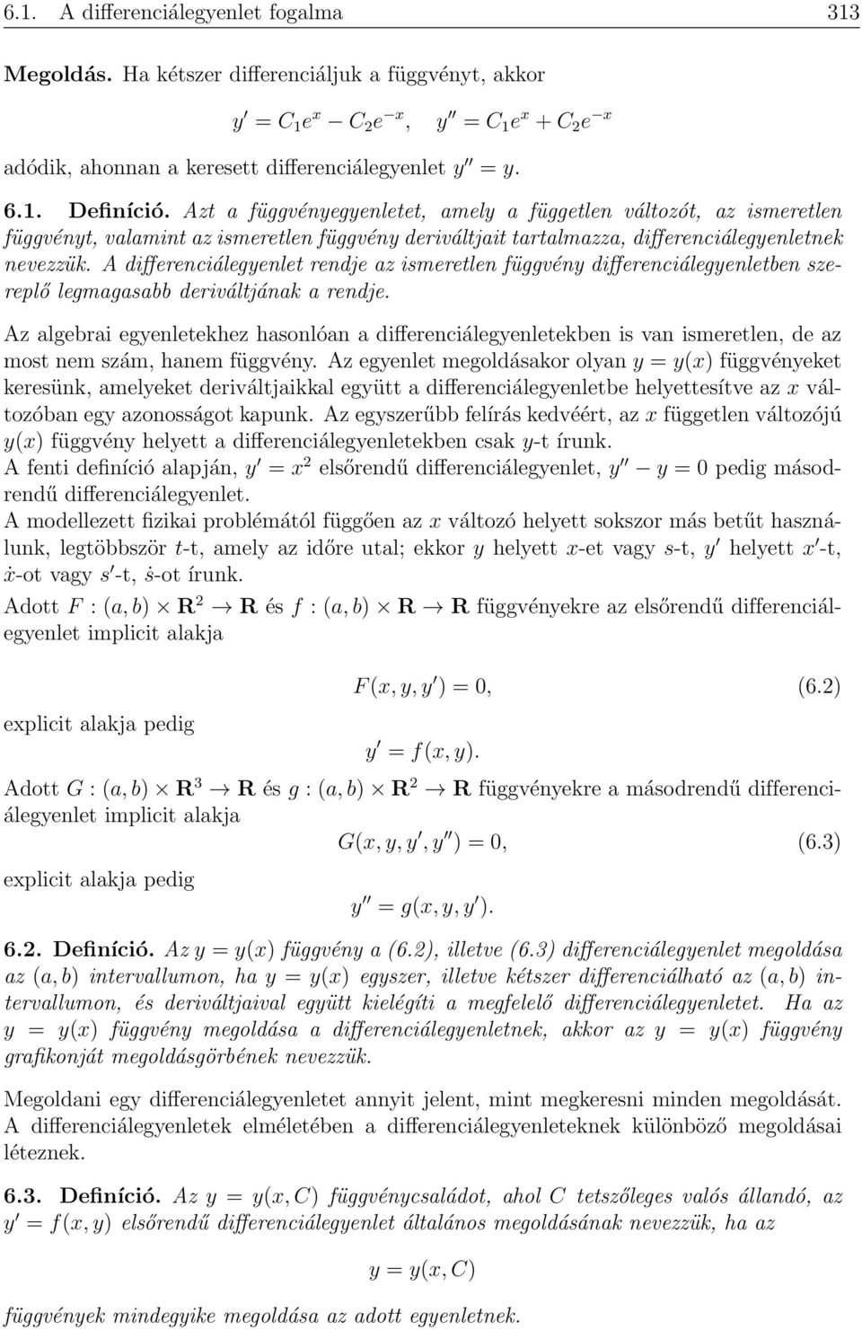 A differenciálegyenlet rendje az ismeretlen függvény differenciálegyenletben szereplő legmagasabb deriváltjának a rendje.