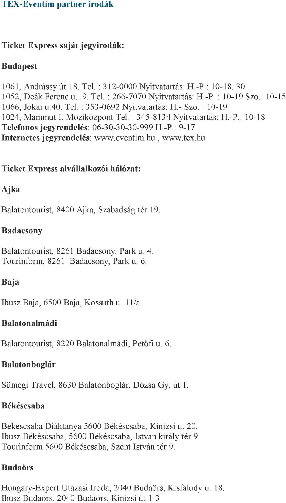 eventim.hu, www.tex.hu Ticket Express alvállalkozói hálózat: Ajka Balatontourist, 8400 Ajka, Szabadság tér 19. Badacsony Balatontourist, 8261 Badacsony, Park u. 4. Tourinform, 8261 Badacsony, Park u.