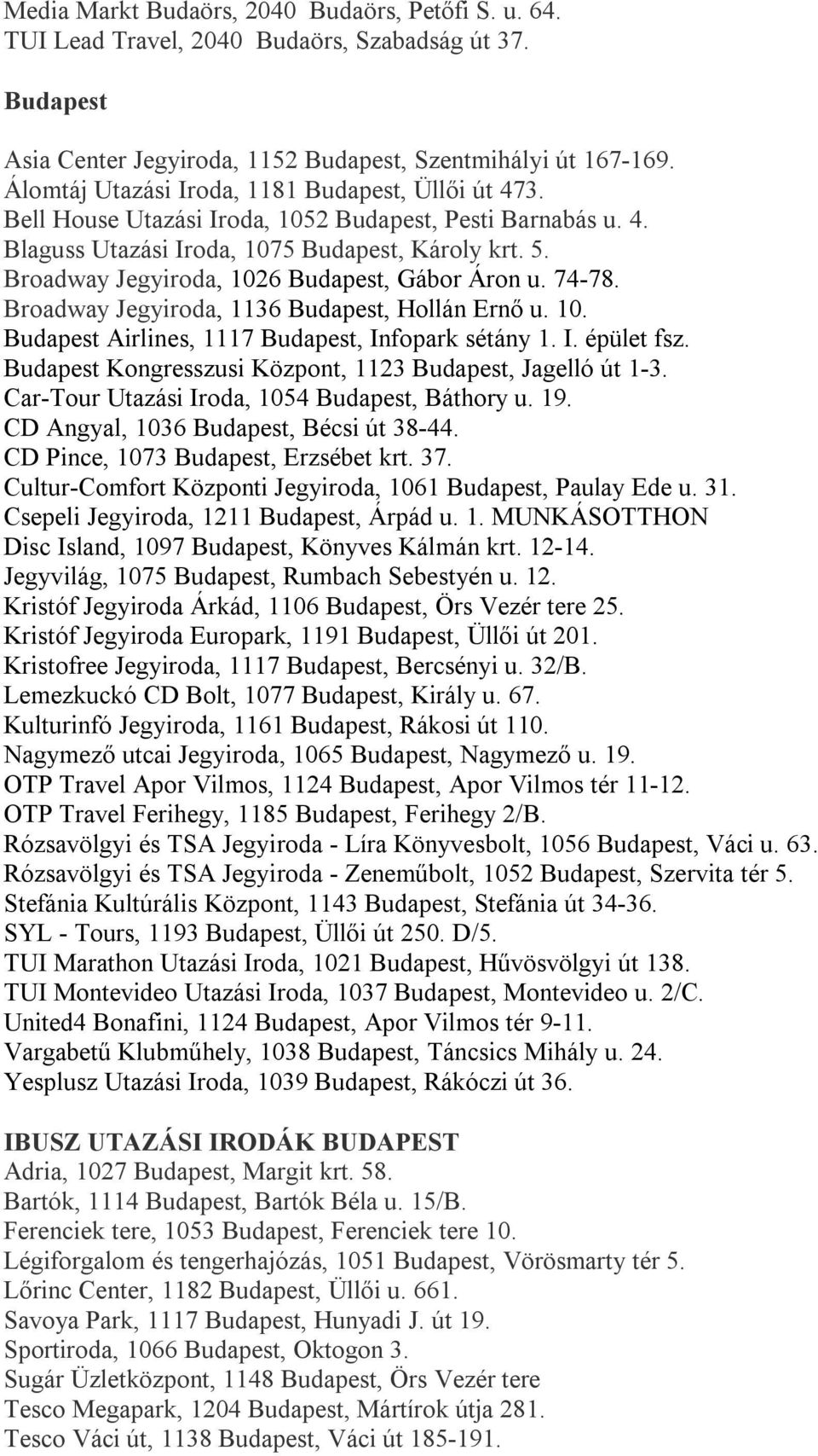 Broadway Jegyiroda, 1026 Budapest, Gábor Áron u. 74-78. Broadway Jegyiroda, 1136 Budapest, Hollán Ernő u. 10. Budapest Airlines, 1117 Budapest, Infopark sétány 1. I. épület fsz.