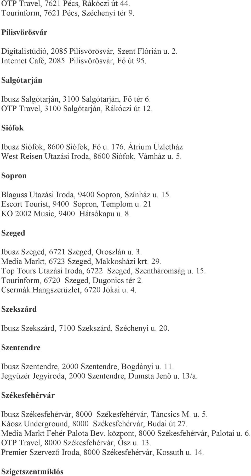 Átrium Üzletház West Reisen Utazási Iroda, 8600 Siófok, Vámház u. 5. Sopron Blaguss Utazási Iroda, 9400 Sopron, Színház u. 15. Escort Tourist, 9400 Sopron, Templom u.