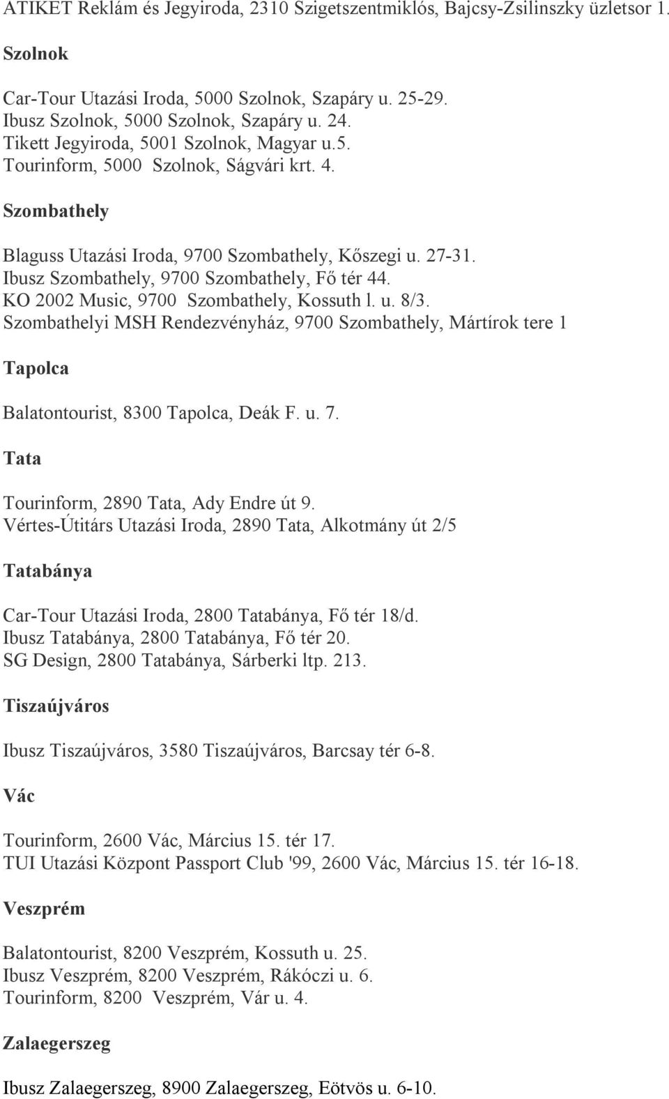 Ibusz Szombathely, 9700 Szombathely, Fő tér 44. KO 2002 Music, 9700 Szombathely, Kossuth l. u. 8/3.