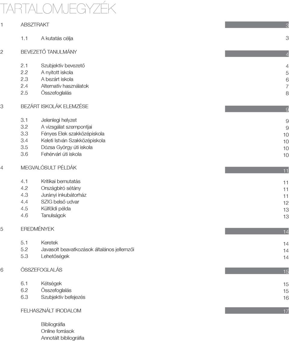 6 Fehérvári úti iskola 4 MEGVALÓSULT PÉLDÁK 4.1 Kritikai bemutatás 4.2 Országbíró sétány 4.3 Jurányi inkubátorház 4.4 SZIG belső udvar 4.5 Külföldi példa 4.6 Tanulságok 5 EREDMÉNYEK 5.1 Keretek 5.