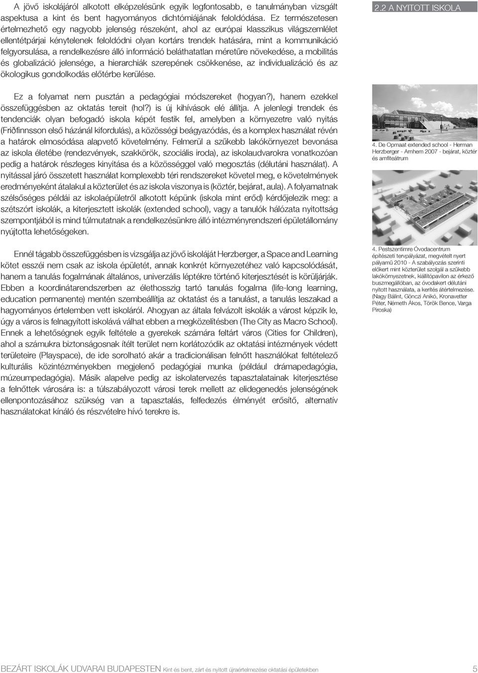 felgyorsulása, a rendelkezésre álló információ beláthatatlan méretűre növekedése, a mobilitás és globalizáció jelensége, a hierarchiák szerepének csökkenése, az individualizáció és az ökologikus