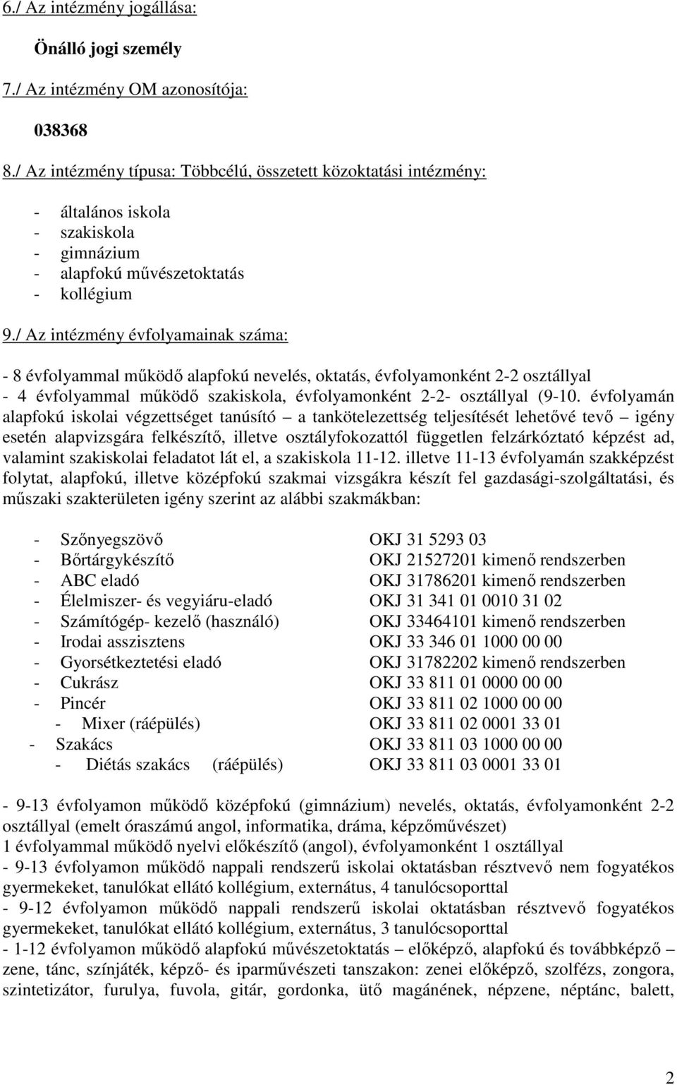 / Az intézmény évfolyamainak száma: - 8 évfolyammal mőködı alapfokú nevelés, oktatás, évfolyamonként 2-2 osztállyal - 4 évfolyammal mőködı szakiskola, évfolyamonként 2-2- osztállyal (9-10.