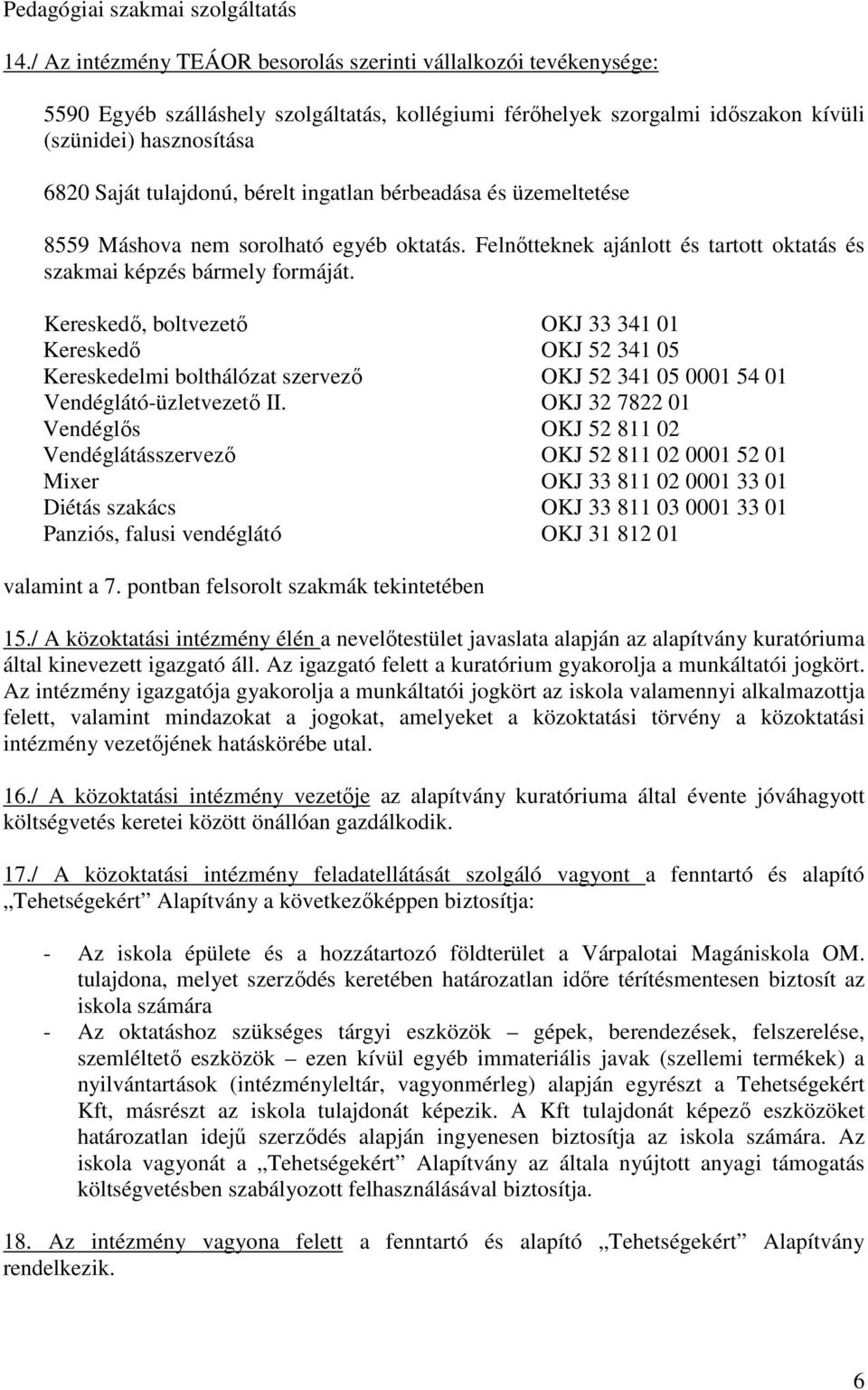 bérelt ingatlan bérbeadása és üzemeltetése 8559 Máshova nem sorolható egyéb oktatás. Felnıtteknek ajánlott és tartott oktatás és szakmai képzés bármely formáját.