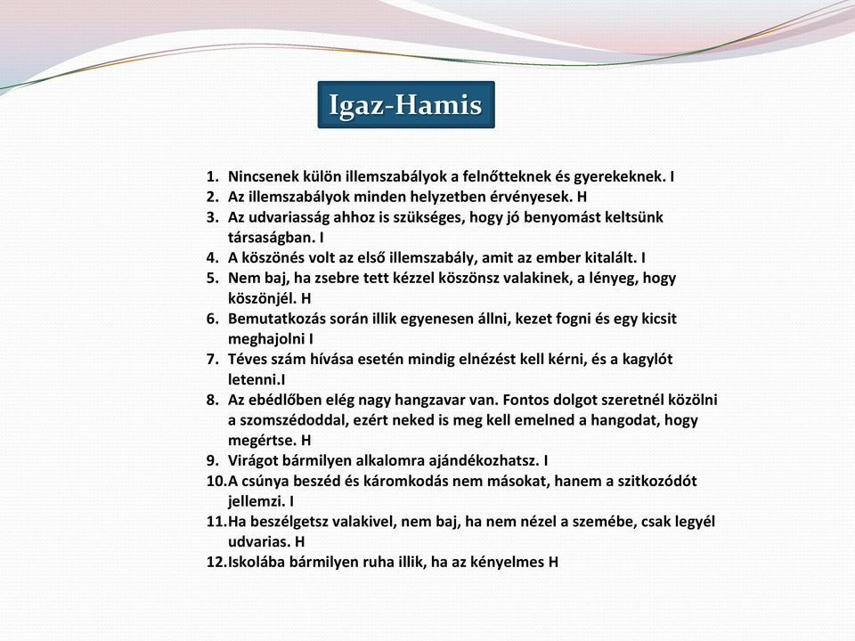 Nem baj, ha zsebre tett kézzel köszönsz valakinek, a lényeg, hogy köszönjél. H 6. Bemutatkozás során illik egyenesen állni, kezet fogni és egy kicsit meghajolni I 7.