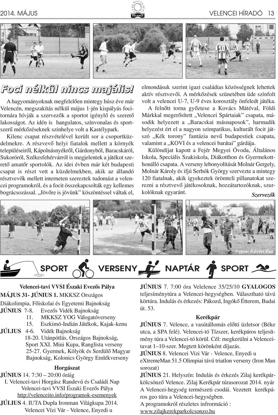 Az idén is hangulatos, színvonalas és sportszerû mérkõzéseknek színhelye volt a Kastélypark. Kilenc csapat részvételével került sor a csoportküzdelmekre.