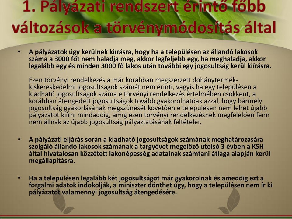 Ezen törvényi rendelkezés a már korábban megszerzett dohánytermékkiskereskedelmi jogosultságok számát nem érinti, vagyis ha egy településen a kiadható jogosultságok száma e törvényi rendelkezés