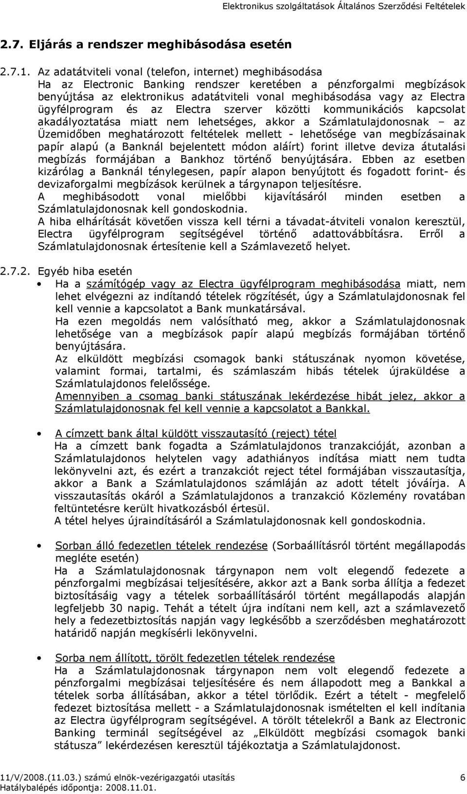 Electra ügyfélprogram és az Electra szerver közötti kommunikációs kapcsolat akadályoztatása miatt nem lehetséges, akkor a Számlatulajdonosnak az Üzemidıben meghatározott feltételek mellett -