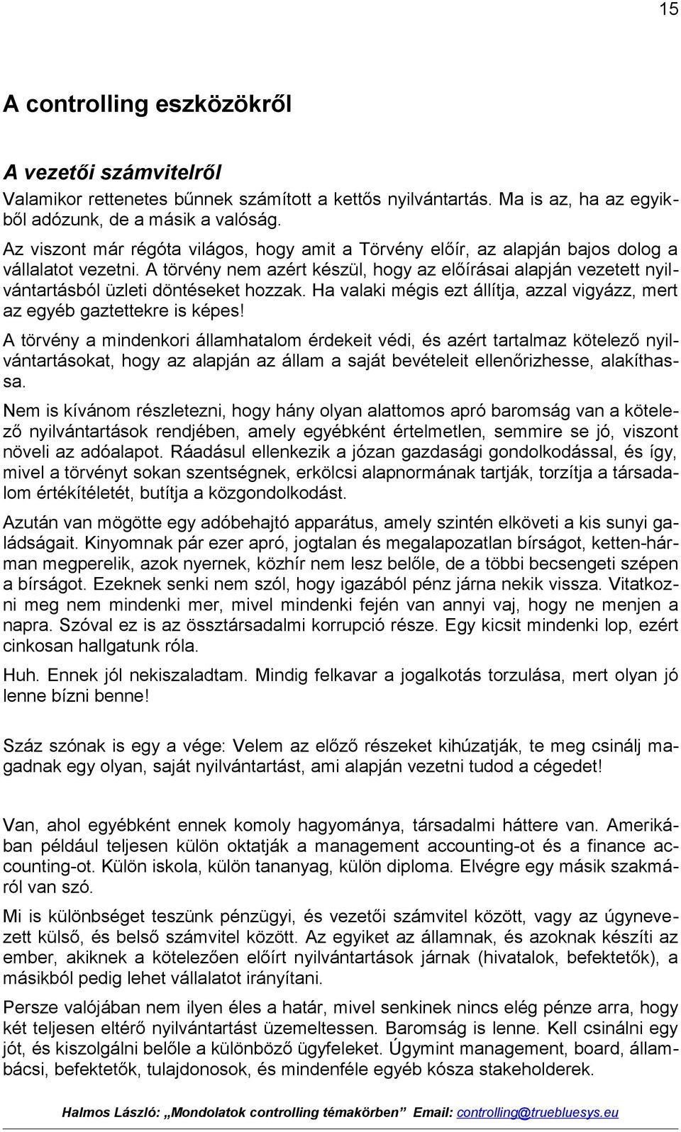 A törvény nem azért készül, hogy az előírásai alapján vezetett nyilvántartásból üzleti döntéseket hozzak. Ha valaki mégis ezt állítja, azzal vigyázz, mert az egyéb gaztettekre is képes!