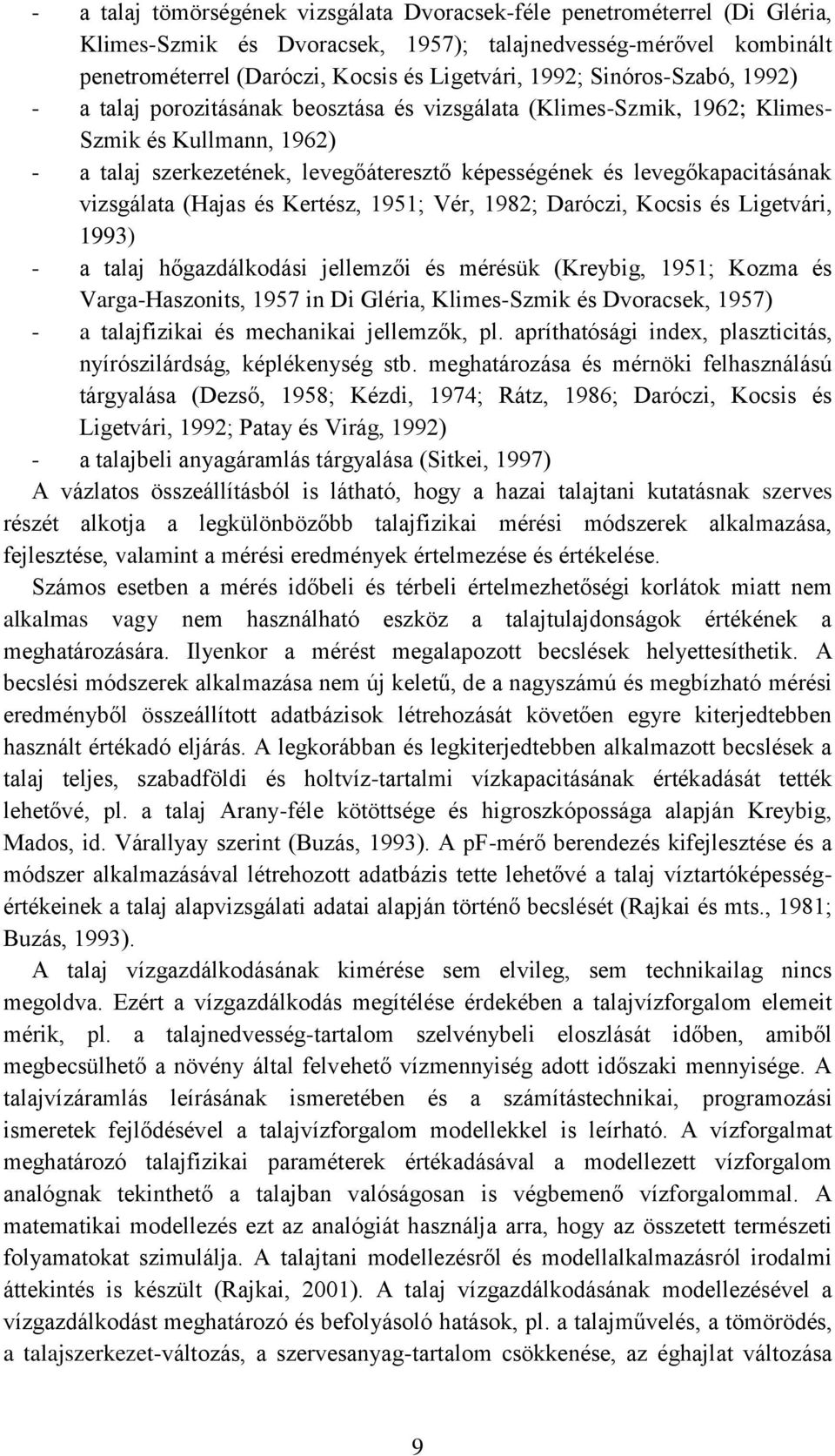 vizsgálata (Hajas és Kertész, 1951; Vér, 1982; Daróczi, Kocsis és Ligetvári, 1993) - a talaj hőgazdálkodási jellemzői és mérésük (Kreybig, 1951; Kozma és Varga-Haszonits, 1957 in Di Gléria,