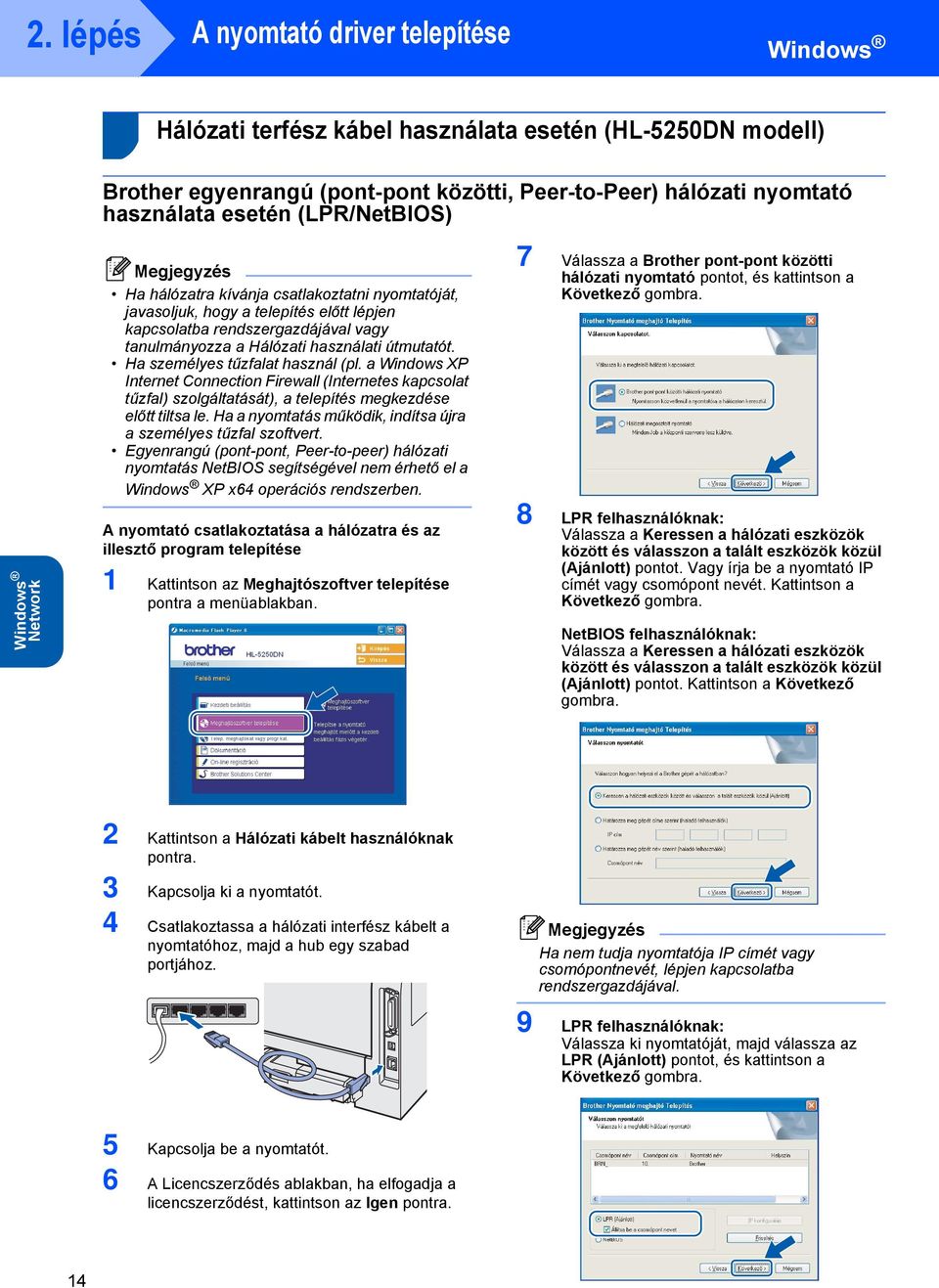 útmutatót. Ha személyes tűzfalat használ (pl. a Windows XP Internet Connection Firewall (Internetes kapcsolat tűzfal) szolgáltatását), a telepítés megkezdése előtt tiltsa le.