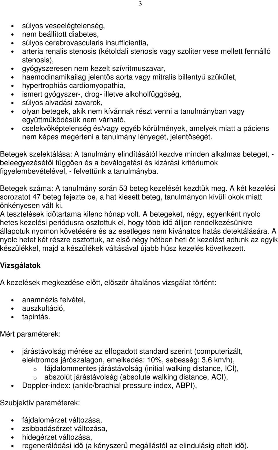 zavarok, olyan betegek, akik nem kívánnak részt venni a tanulmányban vagy együttmőködésük nem várható, cselekvıképtelenség és/vagy egyéb körülmények, amelyek miatt a páciens nem képes megérteni a
