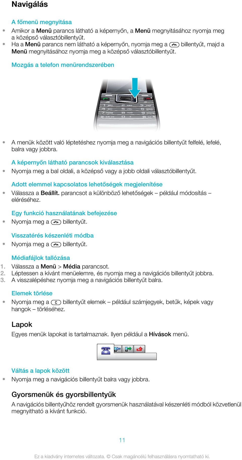 Mozgás a telefon menürendszerében A menük között való léptetéshez nyomja meg a navigációs billentyűt felfelé, lefelé, balra vagy jobbra.