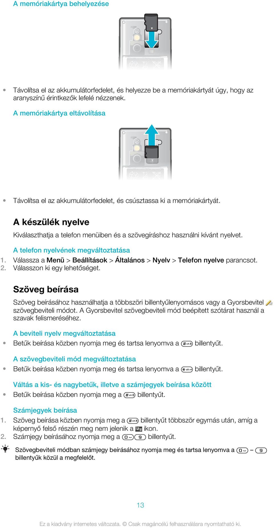 A telefon nyelvének megváltoztatása 1. Válassza a Menü > Beállítások > Általános > Nyelv > Telefon nyelve 2. Válasszon ki egy lehetőséget.