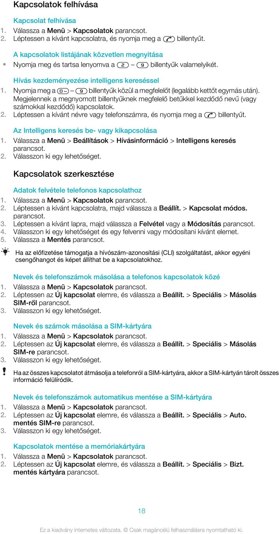 Nyomja meg a billentyűk közül a megfelelőt (legalább kettőt egymás után). Megjelennek a megnyomott billentyűknek megfelelő betűkkel kezdődő nevű (vagy számokkal kezdődő) kapcsolatok. 2.