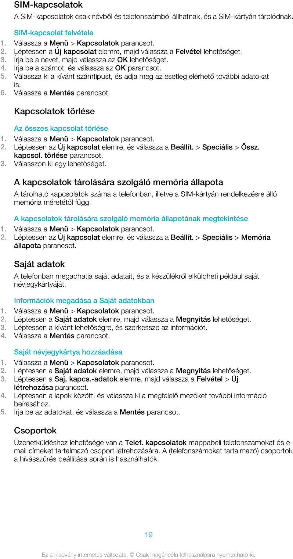 Válassza ki a kívánt számtípust, és adja meg az esetleg elérhető további adatokat is. 6. Válassza a Mentés Kapcsolatok törlése Az összes kapcsolat törlése 1. Válassza a Menü > Kapcsolatok 2.