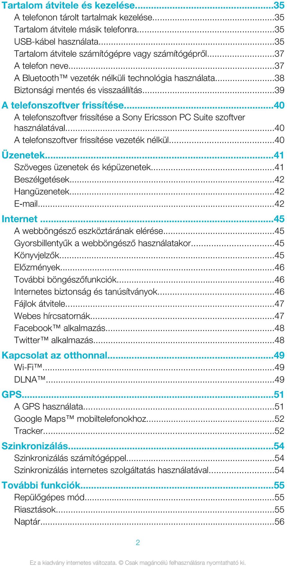 ..40 A telefonszoftver frissítése a Sony Ericsson PC Suite szoftver használatával...40 A telefonszoftver frissítése vezeték nélkül...40 Üzenetek...41 Szöveges üzenetek és képüzenetek...41 Beszélgetések.