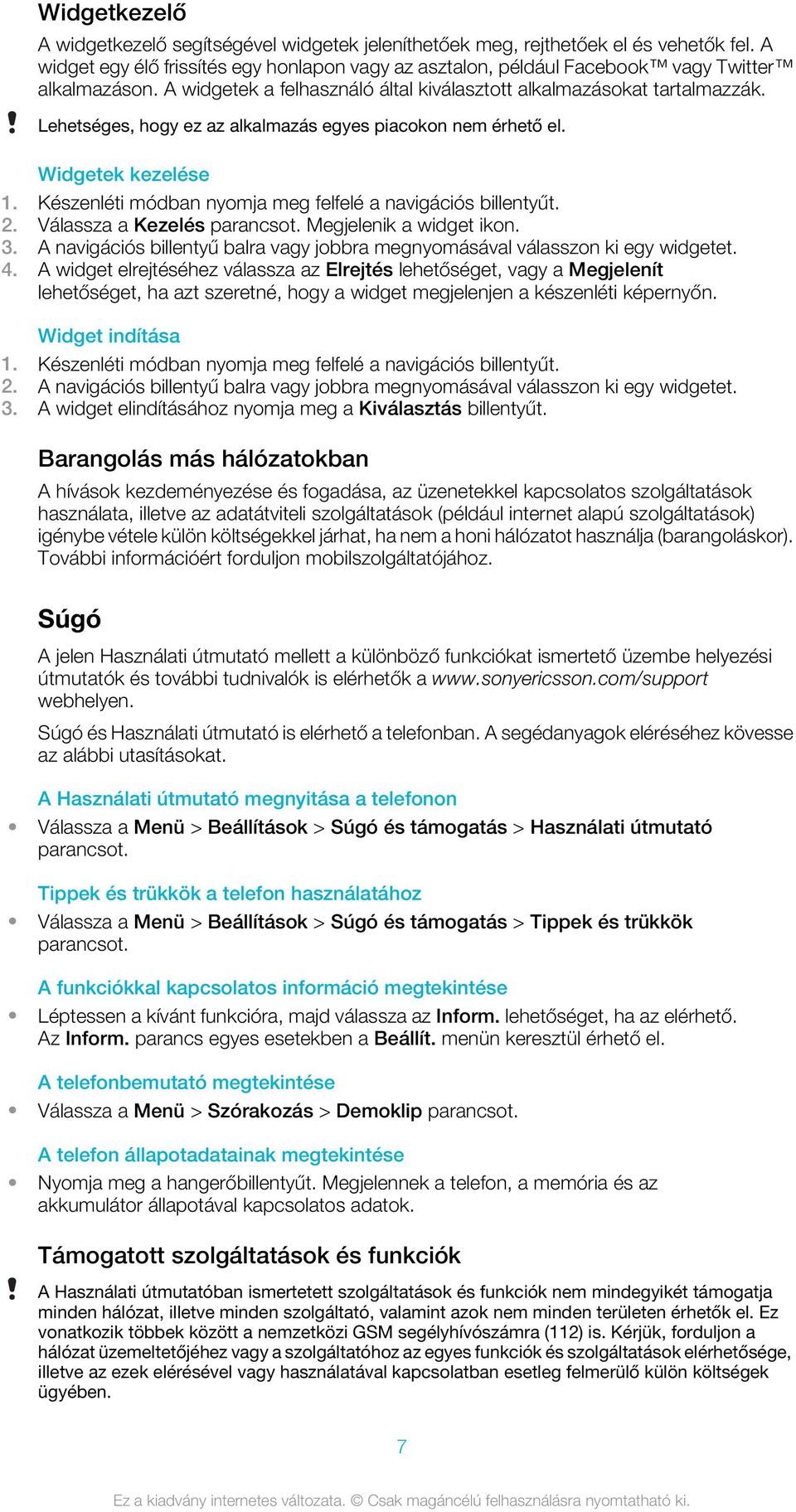Készenléti módban nyomja meg felfelé a navigációs billentyűt. 2. Válassza a Kezelés Megjelenik a widget ikon. 3. A navigációs billentyű balra vagy jobbra megnyomásával válasszon ki egy widgetet. 4.