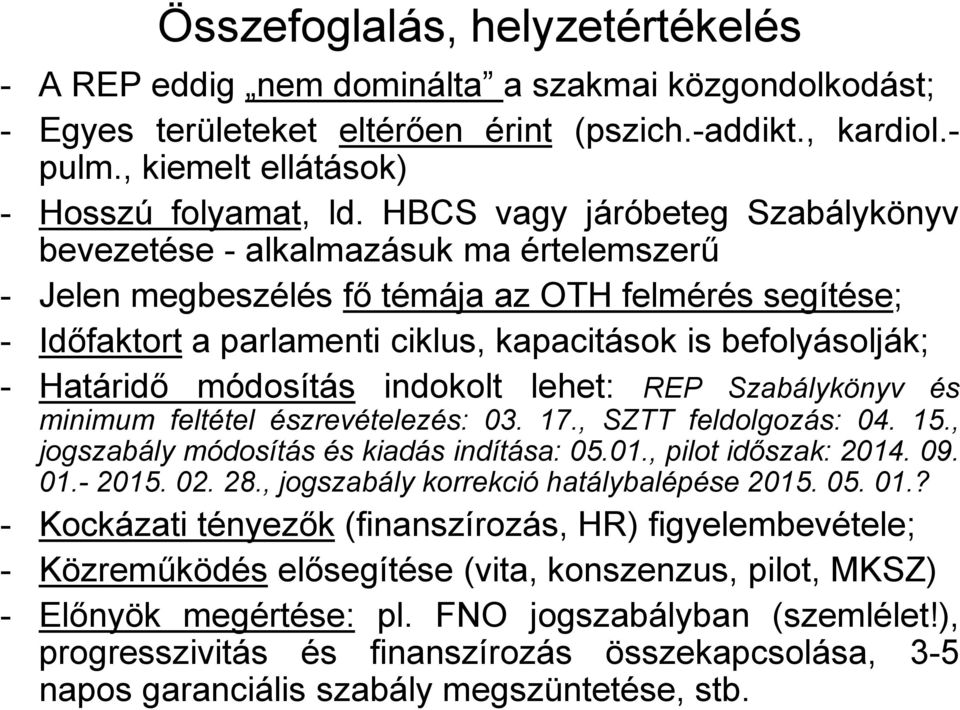 Határidő módosítás indokolt lehet: REP Szabálykönyv és minimum feltétel észrevételezés: 03. 17., SZTT feldolgozás: 04. 15., jogszabály módosítás és kiadás indítása: 05.01., pilot időszak: 2014. 09.