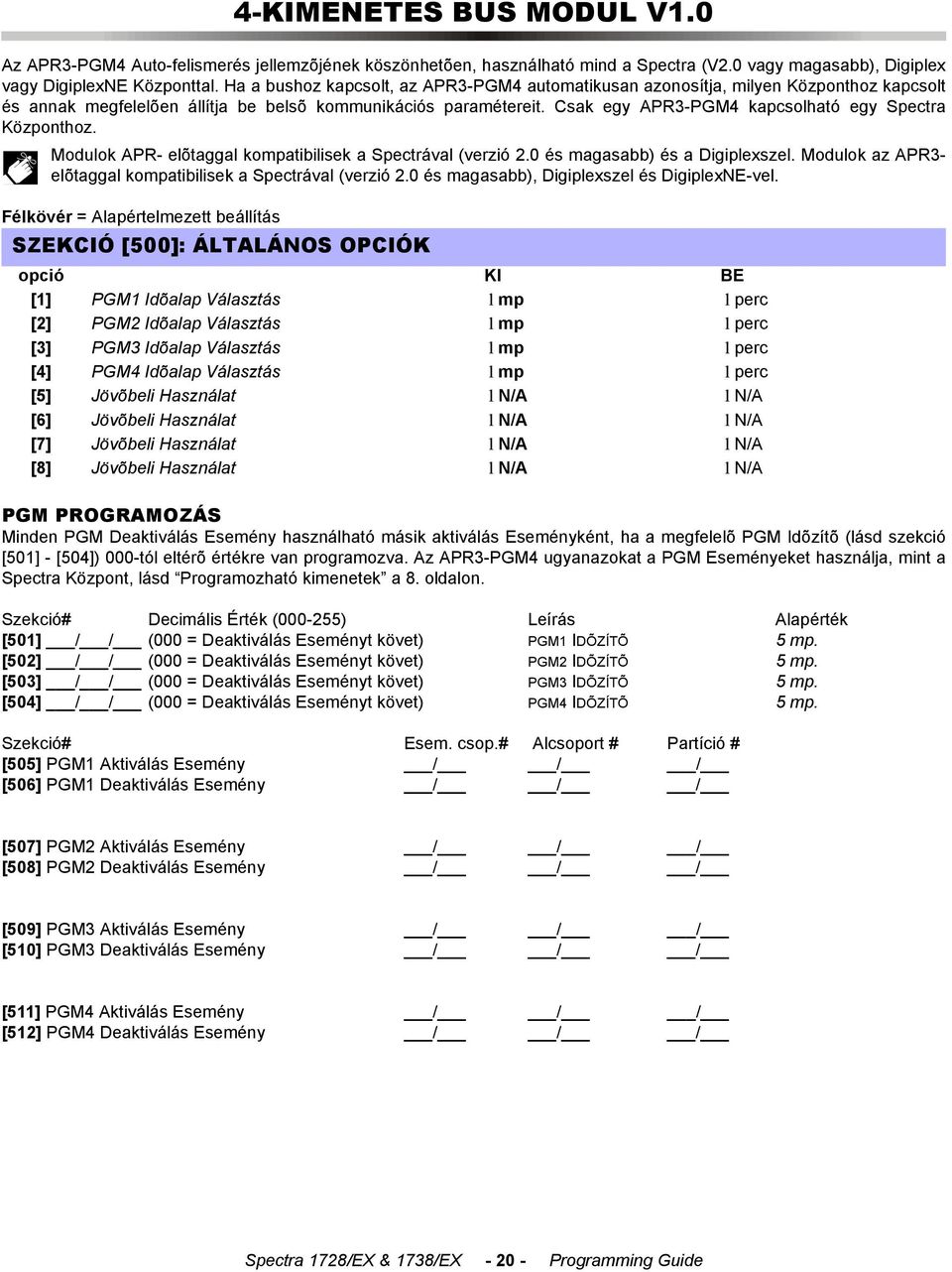 Csak egy APR3-PGM4 kapcsolható egy Spectra Központhoz. Modulok APR- elõtaggal kompatibilisek a Spectrával (verzió 2.0 és magasabb) és a Digiplexszel.