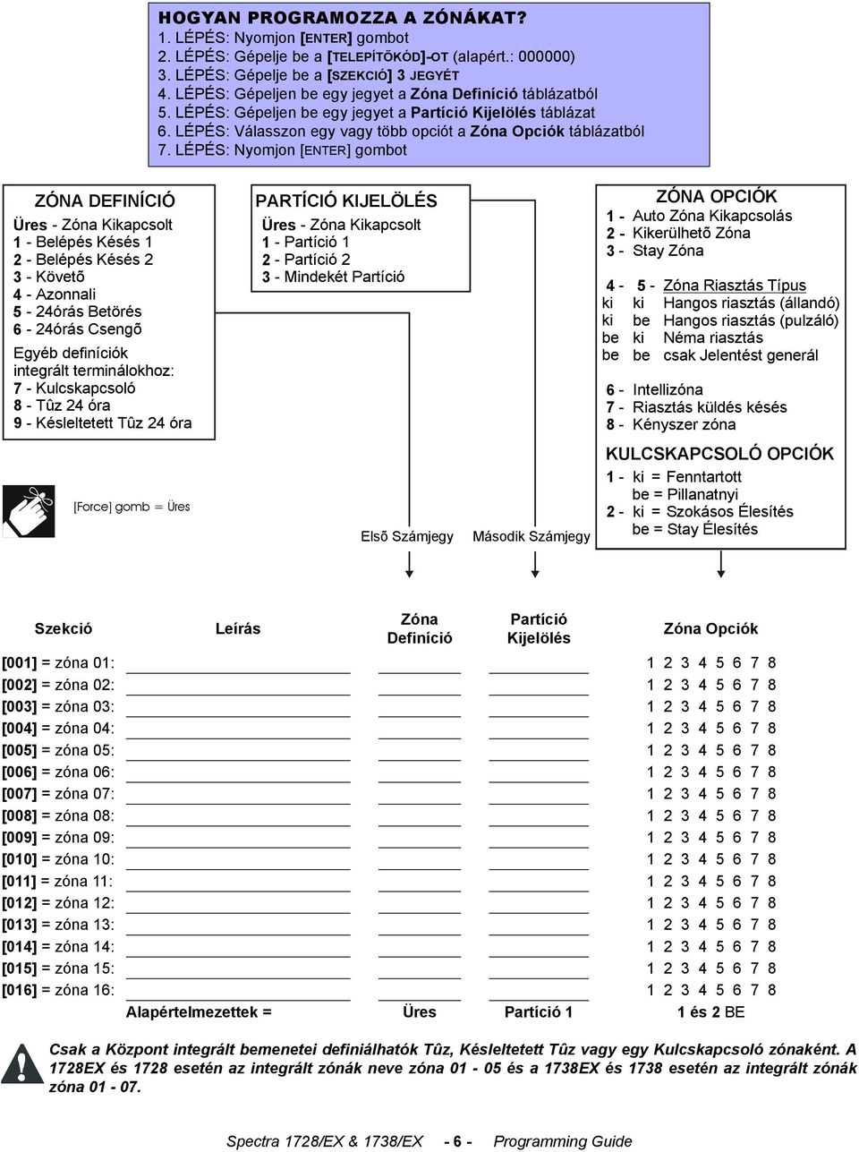 LÉPÉS: Nyomjon [ENTER] gombot Üres - Zóna Kikapcsolt 1 - Belépés Késés 1 2 - Belépés Késés 2 3 - Követõ 4 - Azonnali 5 6 ZÓNA DEFINÍCIÓ - 24órás Betörés - 24órás Csengõ Egyéb definíciók integrált