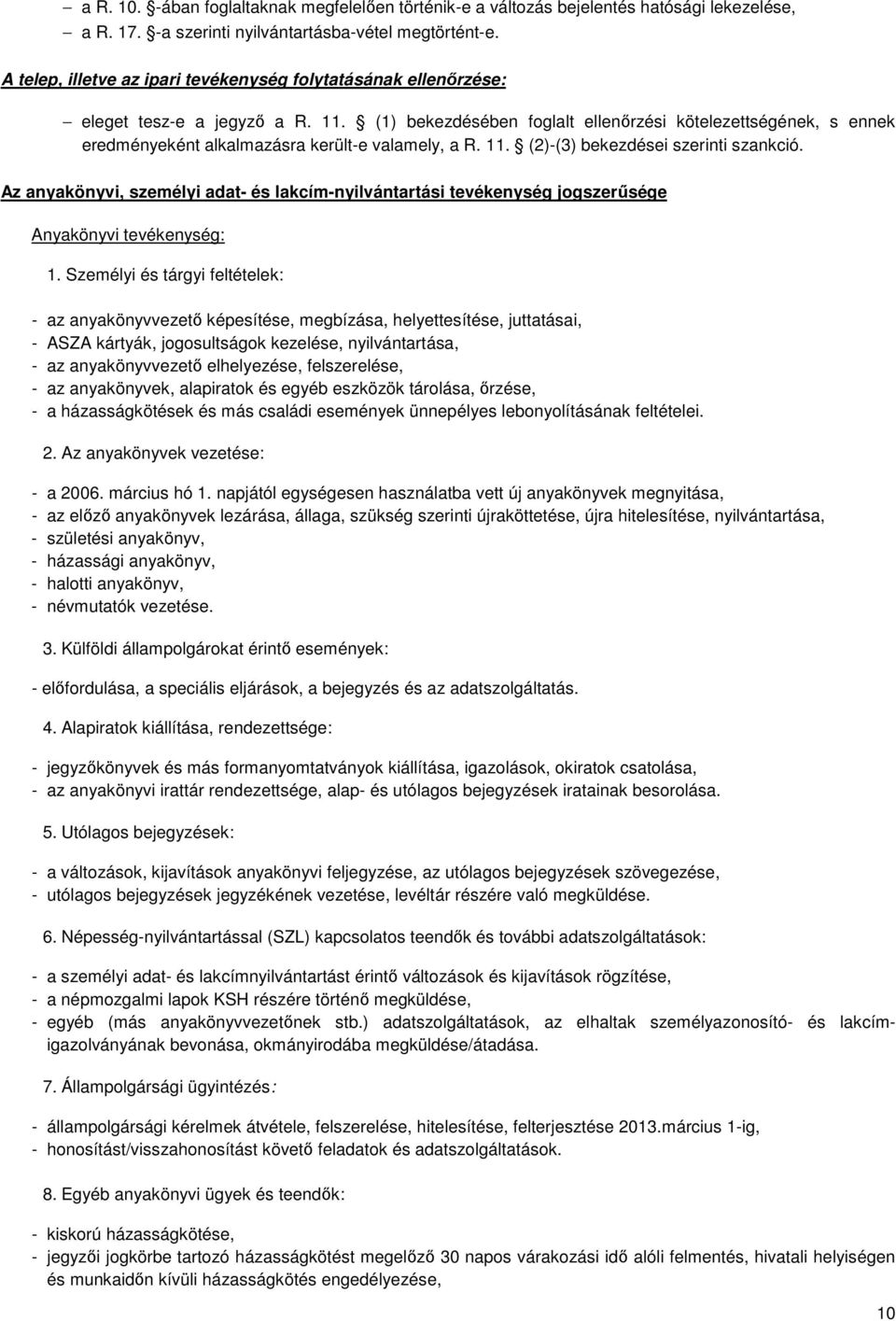 (1) bekezdésében foglalt ellenőrzési kötelezettségének, s ennek eredményeként alkalmazásra került-e valamely, a R. 11. (2)-(3) bekezdései szerinti szankció.