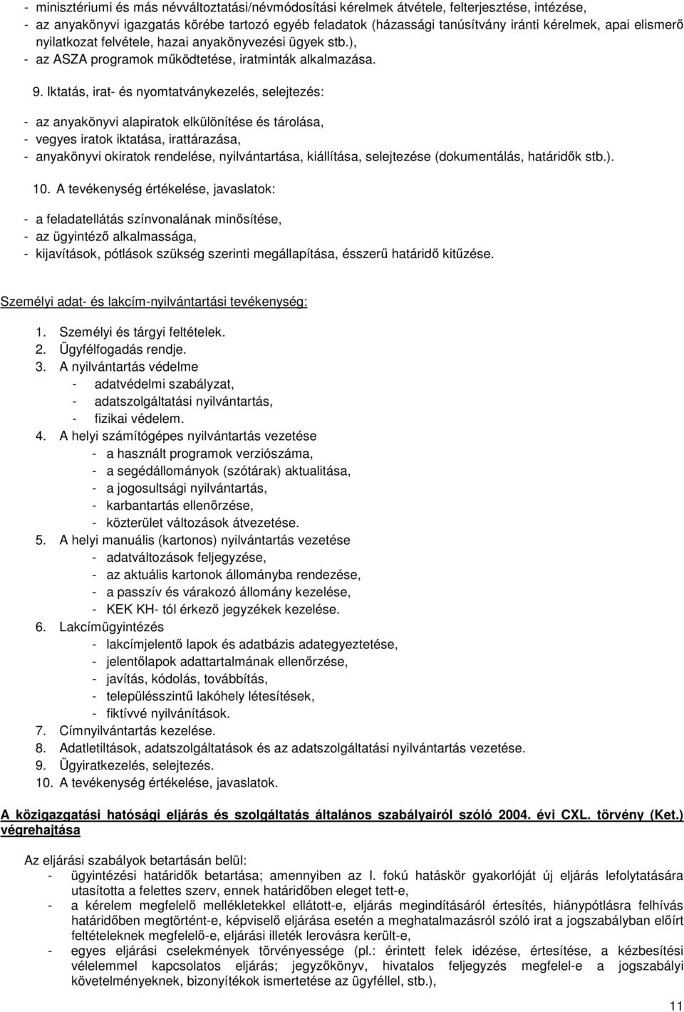 Iktatás, irat- és nyomtatványkezelés, selejtezés: - az anyakönyvi alapiratok elkülönítése és tárolása, - vegyes iratok iktatása, irattárazása, - anyakönyvi okiratok rendelése, nyilvántartása,