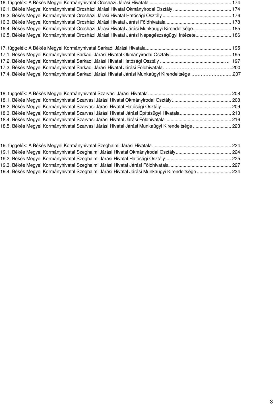 Békés Megyei Kormányhivatal Orosházi Járási Hivatal Járási Munkaügyi Kirendeltsége... 185 16.5. Békés Megyei Kormányhivatal Orosházi Járási Hivatal Járási Népegészségügyi Intézete... 186 17.