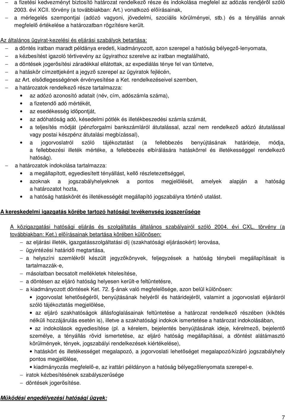 Az általános ügyirat-kezelési és eljárási szabályok betartása: a döntés iratban maradt példánya eredeti, kiadmányozott, azon szerepel a hatóság bélyegző-lenyomata, a kézbesítést igazoló tértivevény