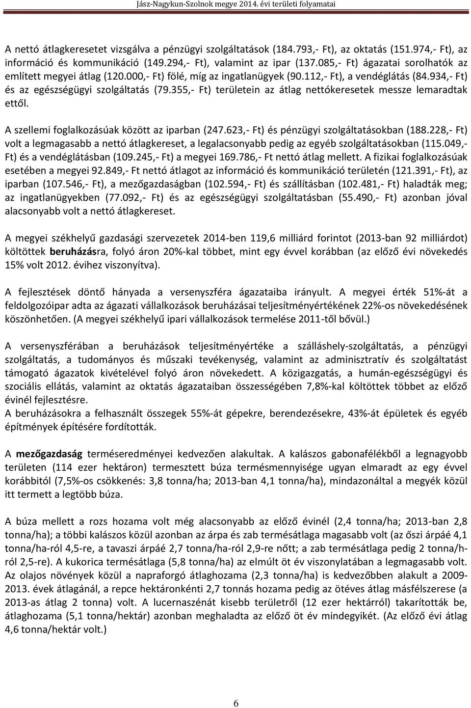 355,- Ft) területein az átlag nettókeresetek messze lemaradtak ettől. A szellemi foglalkozásúak között az iparban (247.623,- Ft) és pénzügyi szolgáltatásokban (188.