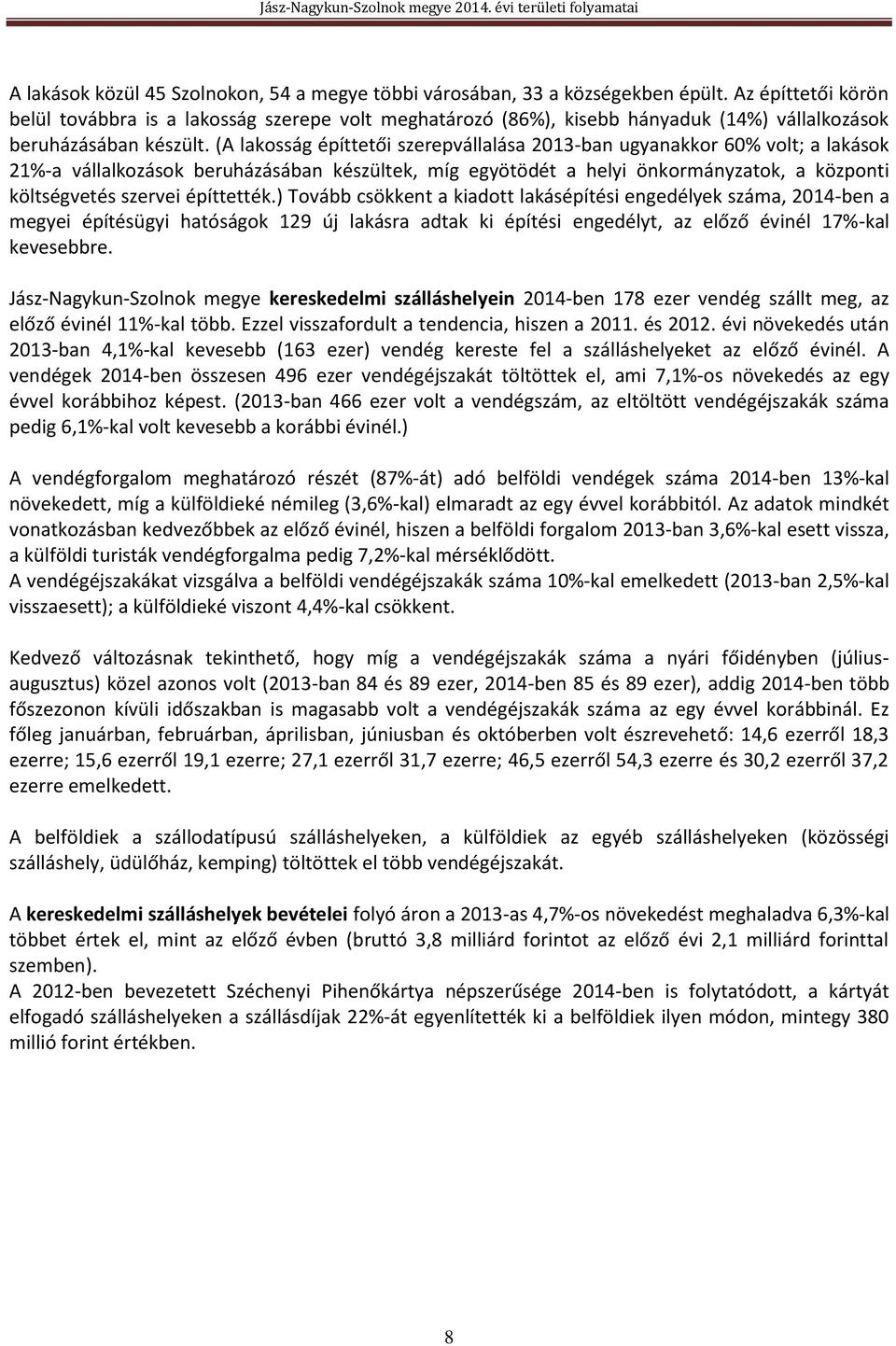 (A lakosság építtetői szerepvállalása 2013-ban ugyanakkor 60% volt; a lakások 21%-a vállalkozások beruházásában készültek, míg egyötödét a helyi önkormányzatok, a központi költségvetés szervei