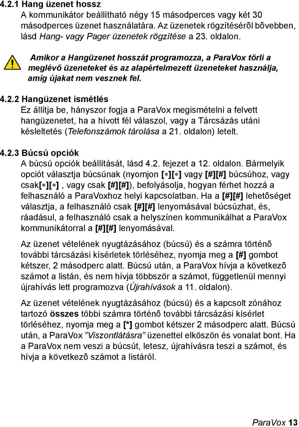 2 Hangüzenet ismétlés Ez állítja be, hányszor fogja a ParaVox megismételni a felvett hangüzenetet, ha a hívott fél válaszol, vagy a Tárcsázás utáni késleltetés (Telefonszámok tárolása a 2.