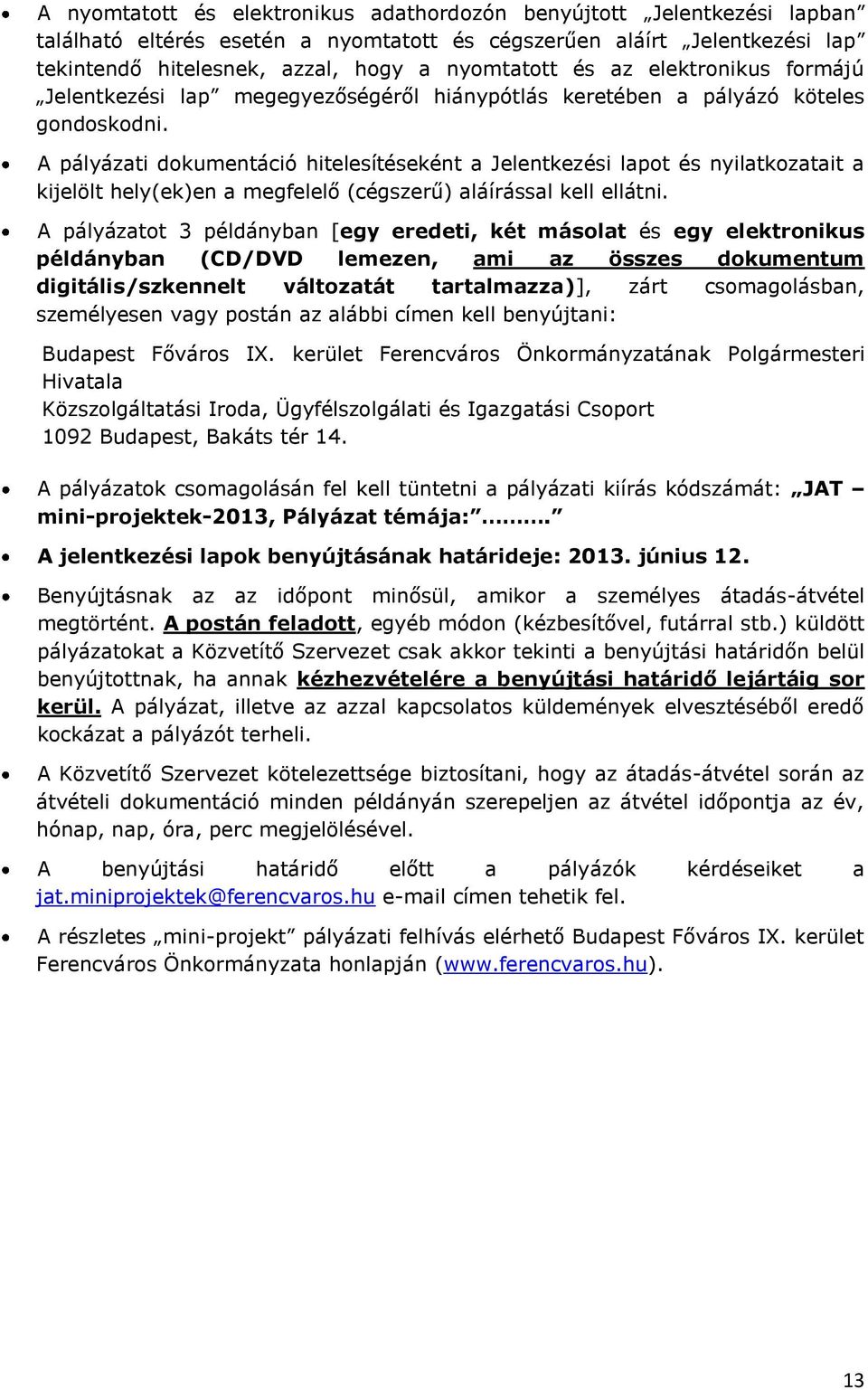 A pályázati dokumentáció hitelesítéseként a Jelentkezési lapot és nyilatkozatait a kijelölt hely(ek)en a megfelelő (cégszerű) aláírással kell ellátni.