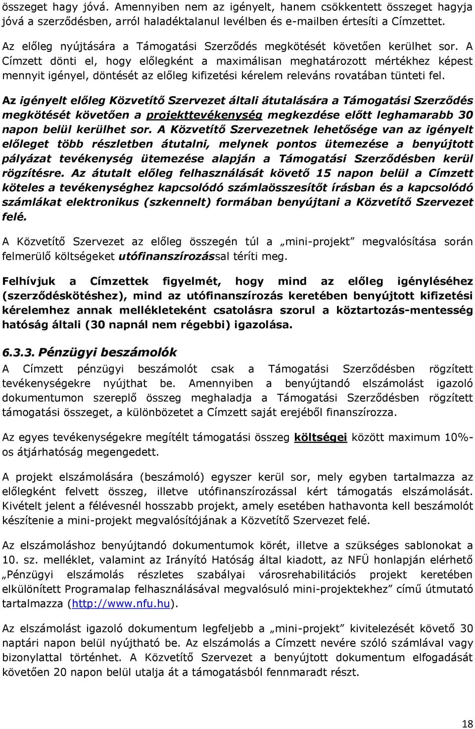 A Címzett dönti el, hogy előlegként a maximálisan meghatározott mértékhez képest mennyit igényel, döntését az előleg kifizetési kérelem releváns rovatában tünteti fel.