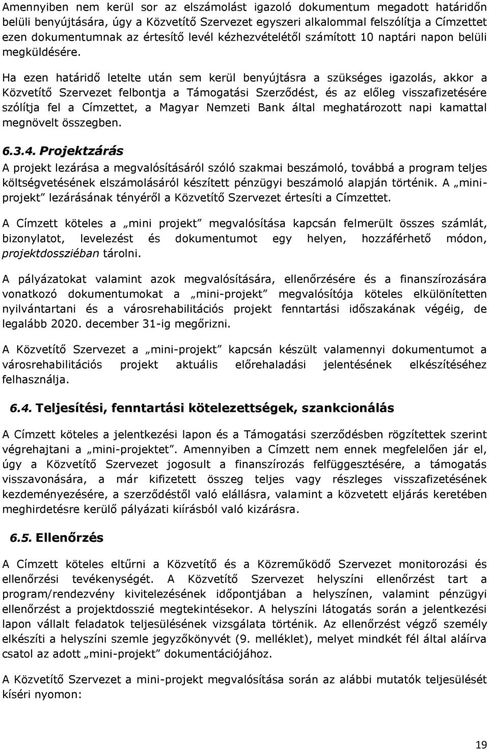 Ha ezen határidő letelte után sem kerül benyújtásra a szükséges igazolás, akkor a Közvetítő Szervezet felbontja a Támogatási Szerződést, és az előleg visszafizetésére szólítja fel a Címzettet, a