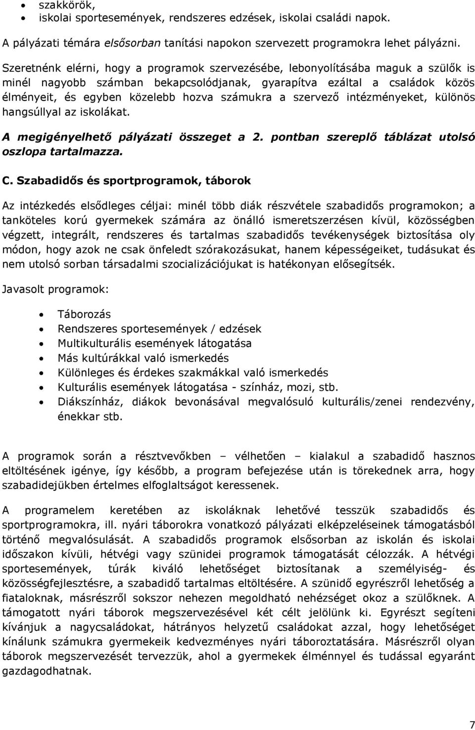 számukra a szervező intézményeket, különös hangsúllyal az iskolákat. A megigényelhető pályázati összeget a 2. pontban szereplő táblázat utolsó oszlopa tartalmazza. C.